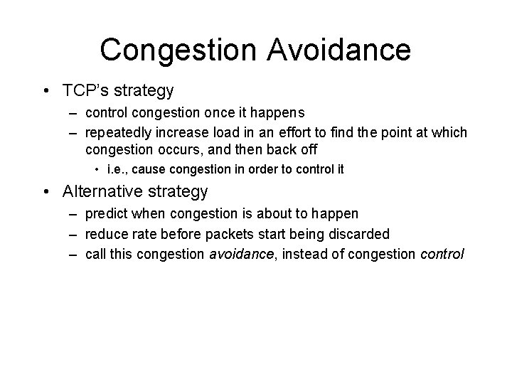 Congestion Avoidance • TCP’s strategy – control congestion once it happens – repeatedly increase