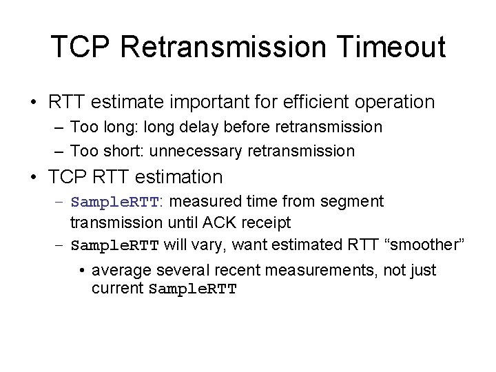 TCP Retransmission Timeout • RTT estimate important for efficient operation – Too long: long