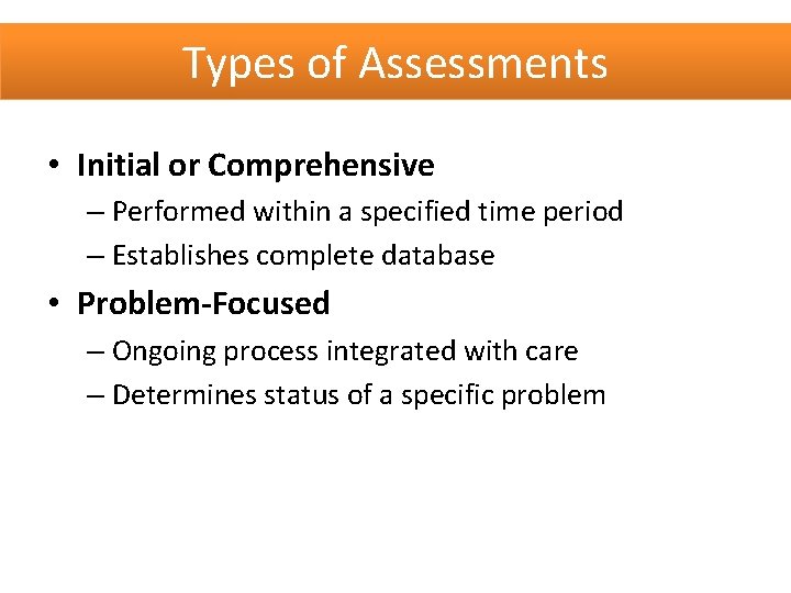 Types of Assessments • Initial or Comprehensive – Performed within a specified time period