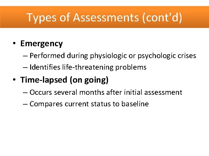 Types of Assessments (cont'd) • Emergency – Performed during physiologic or psychologic crises –