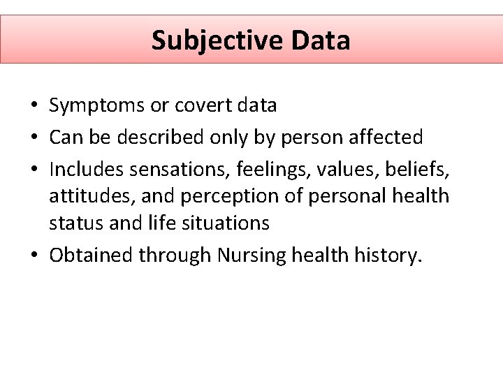 Subjective Data • Symptoms or covert data • Can be described only by person