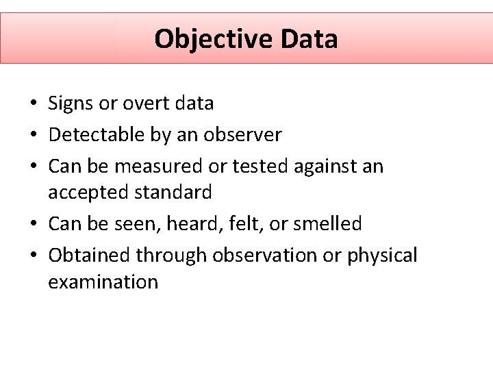 Objective Data • Signs or overt data • Detectable by an observer • Can