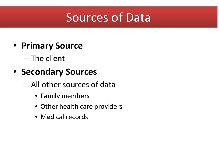 Sources of Data • Primary Source – The client • Secondary Sources – All