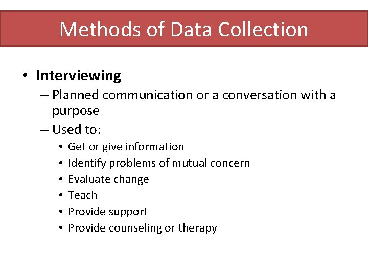 Methods of Data Collection • Interviewing – Planned communication or a conversation with a