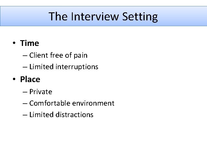 The Interview Setting • Time – Client free of pain – Limited interruptions •