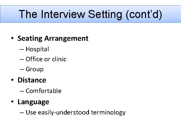 The Interview Setting (cont’d) • Seating Arrangement – Hospital – Office or clinic –