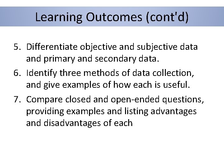 Learning Outcomes (cont'd) 5. Differentiate objective and subjective data and primary and secondary data.