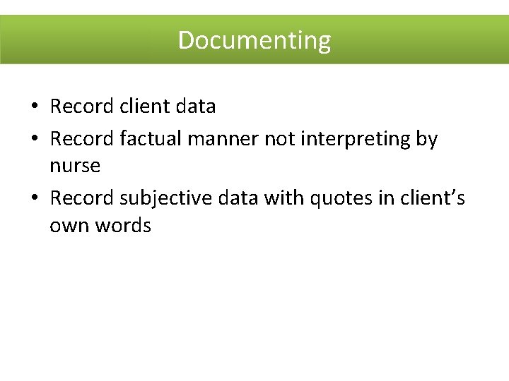Documenting • Record client data • Record factual manner not interpreting by nurse •