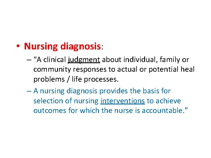  • Nursing diagnosis: – “A clinical judgment about individual, family or community responses