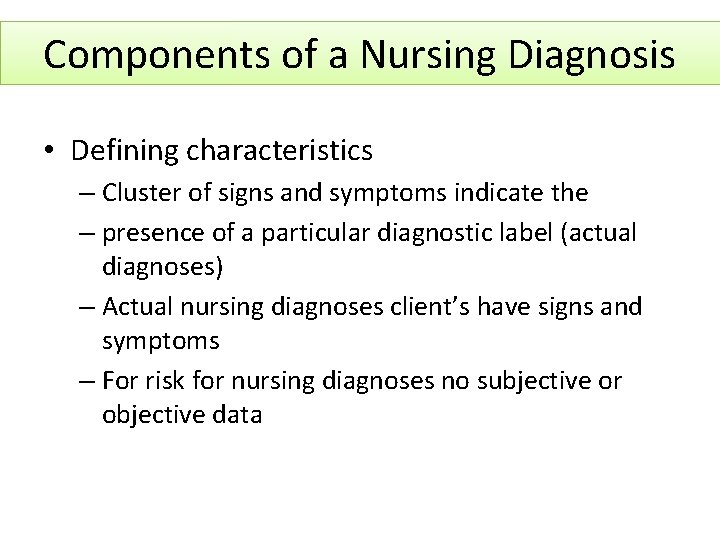 Components of a Nursing Diagnosis • Defining characteristics – Cluster of signs and symptoms