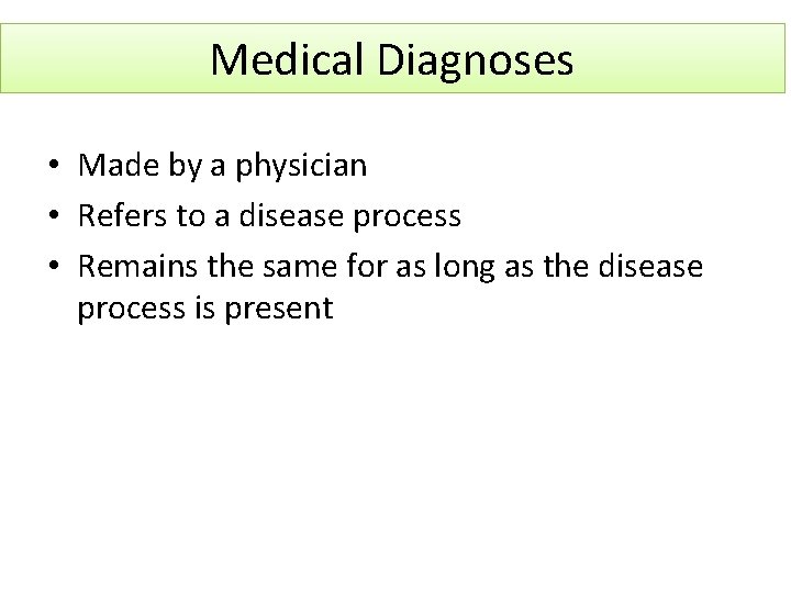 Medical Diagnoses • Made by a physician • Refers to a disease process •