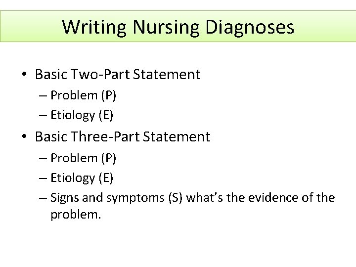 Writing Nursing Diagnoses • Basic Two-Part Statement – Problem (P) – Etiology (E) •