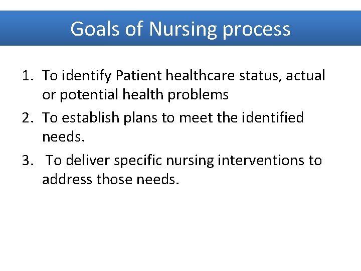 Goals of Nursing process 1. To identify Patient healthcare status, actual or potential health