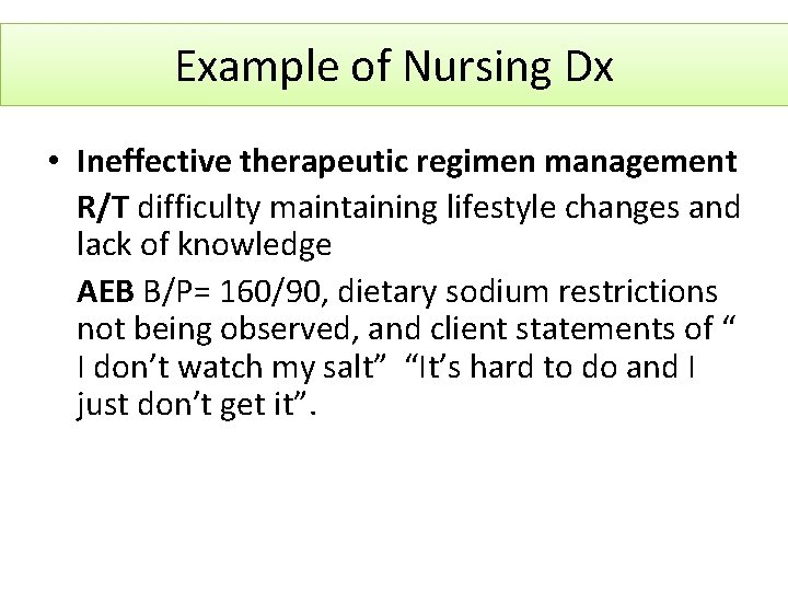 Example of Nursing Dx • Ineffective therapeutic regimen management R/T difficulty maintaining lifestyle changes
