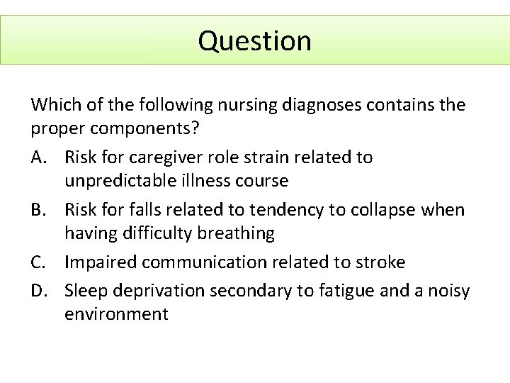 Question Which of the following nursing diagnoses contains the proper components? A. Risk for