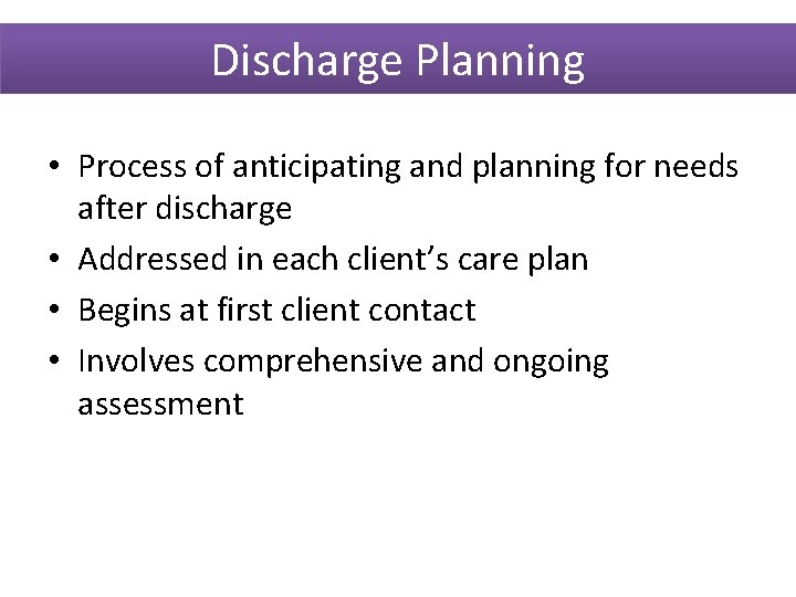 Discharge Planning • Process of anticipating and planning for needs after discharge • Addressed