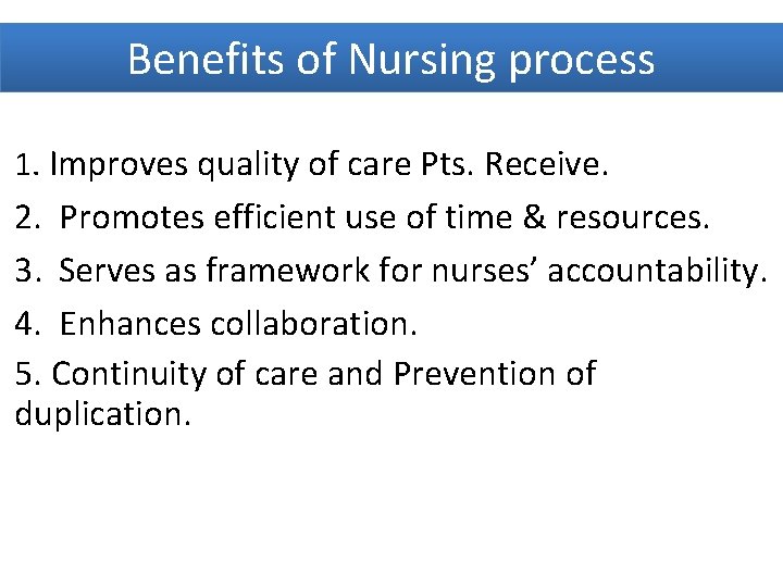Benefits of Nursing process 1. Improves quality of care Pts. Receive. 2. Promotes efficient