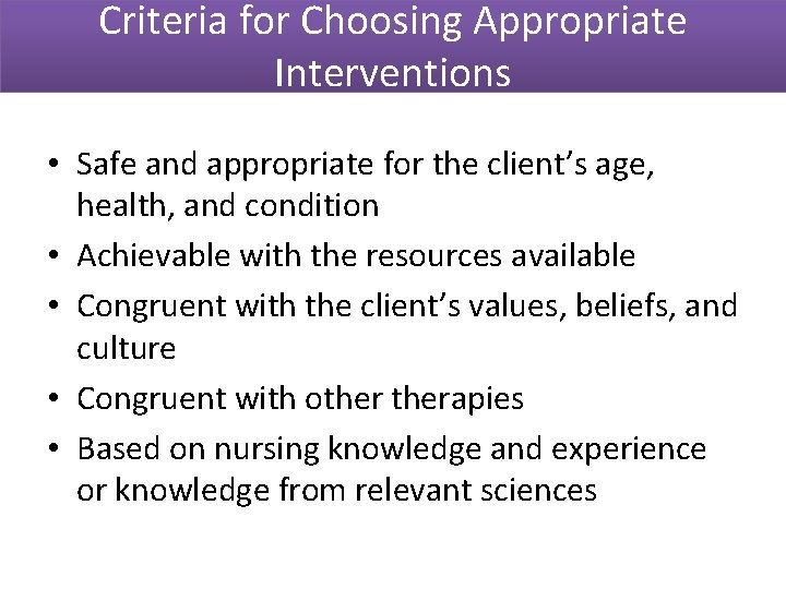 Criteria for Choosing Appropriate Interventions • Safe and appropriate for the client’s age, health,