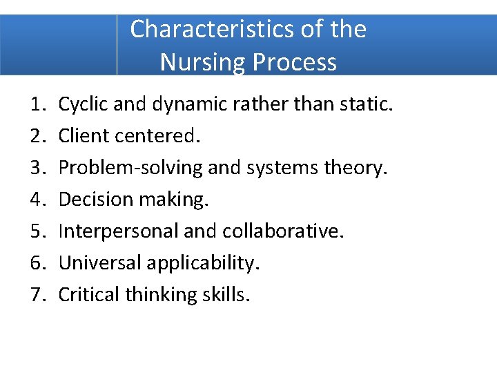 Characteristics of the Nursing Process 1. 2. 3. 4. 5. 6. 7. Cyclic and