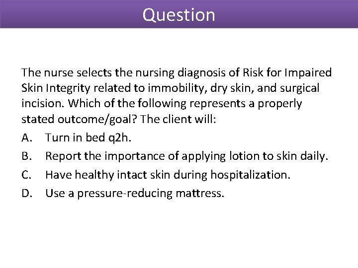 Question The nurse selects the nursing diagnosis of Risk for Impaired Skin Integrity related