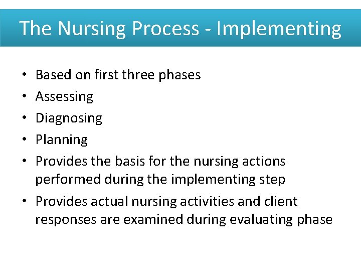 The Nursing Process - Implementing Based on first three phases Assessing Diagnosing Planning Provides