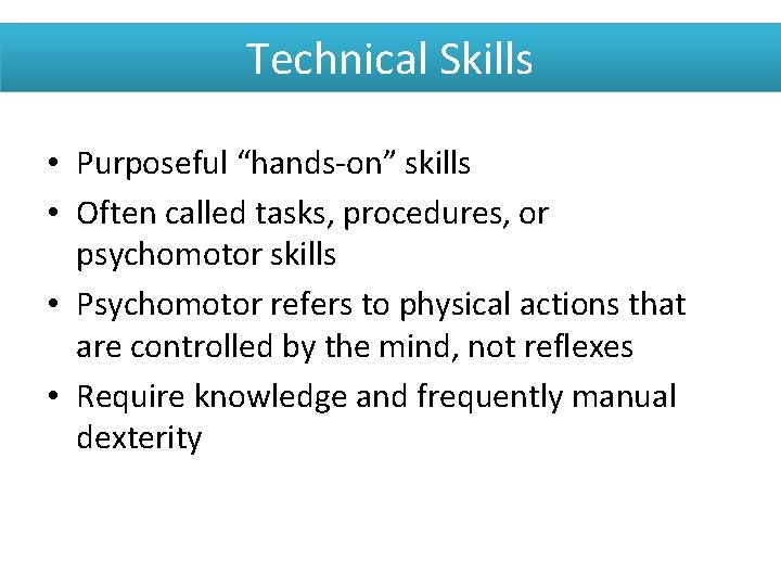 Technical Skills • Purposeful “hands-on” skills • Often called tasks, procedures, or psychomotor skills