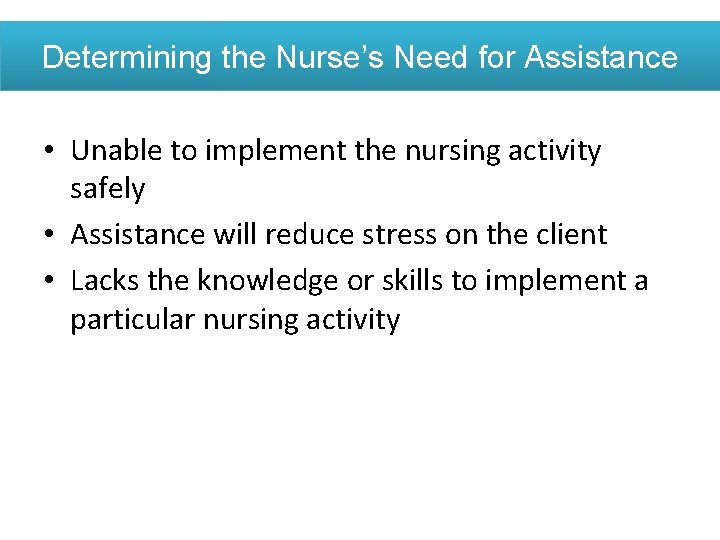Determining the Nurse’s Need for Assistance • Unable to implement the nursing activity safely