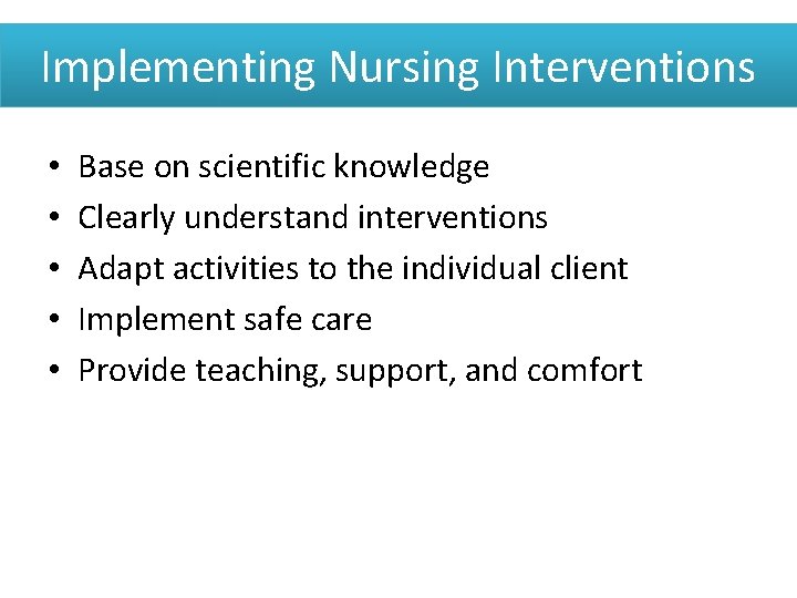 Implementing Nursing Interventions • • • Base on scientific knowledge Clearly understand interventions Adapt