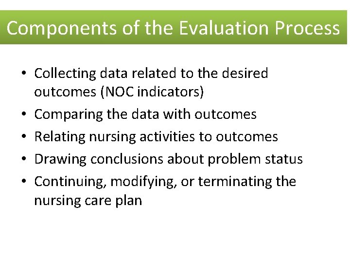 Components of the Evaluation Process • Collecting data related to the desired outcomes (NOC