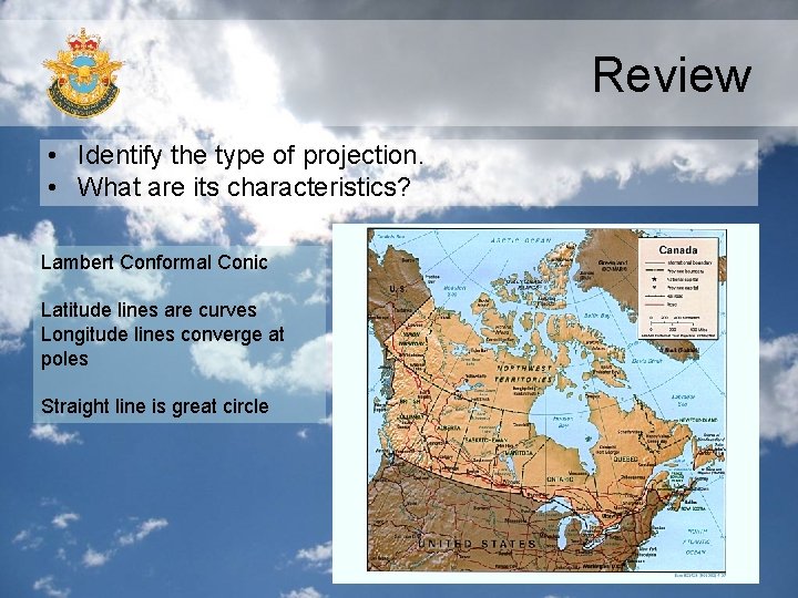 Review • Identify the type of projection. • What are its characteristics? Lambert Conformal