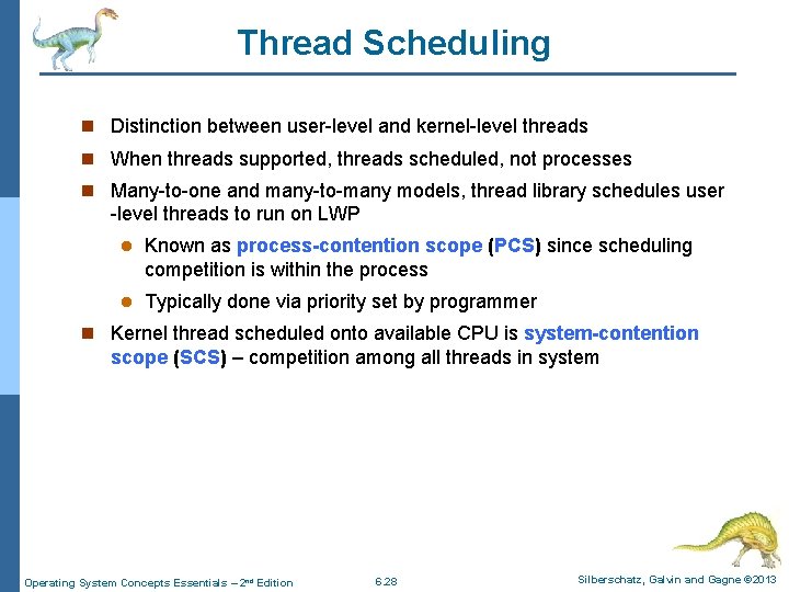 Thread Scheduling n Distinction between user-level and kernel-level threads n When threads supported, threads