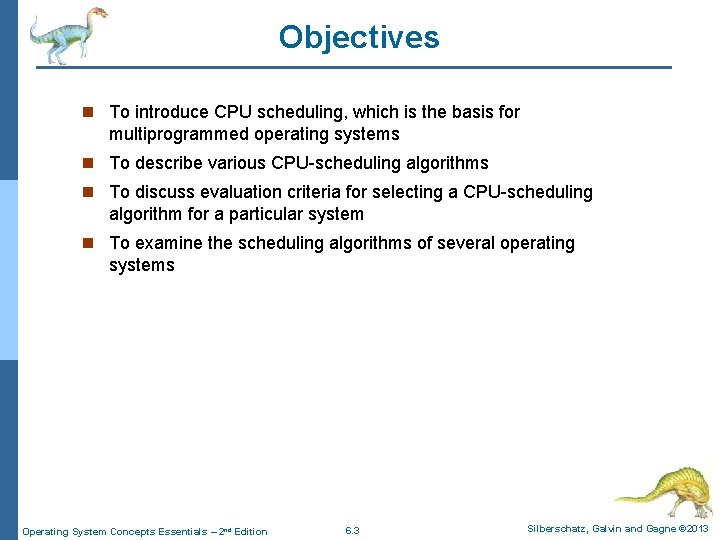 Objectives n To introduce CPU scheduling, which is the basis for multiprogrammed operating systems