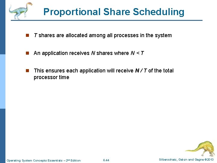 Proportional Share Scheduling n T shares are allocated among all processes in the system