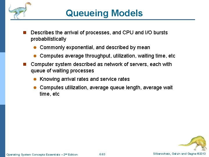 Queueing Models n Describes the arrival of processes, and CPU and I/O bursts probabilistically