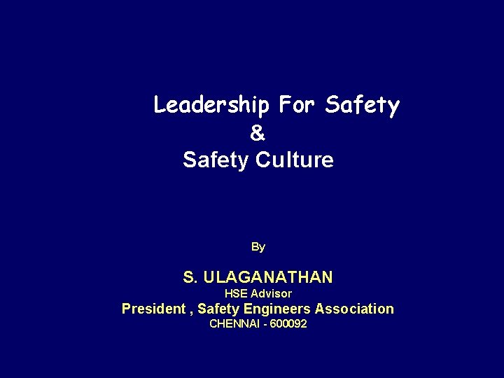 Leadership For Safety & Safety Culture By S. ULAGANATHAN HSE Advisor President , Safety