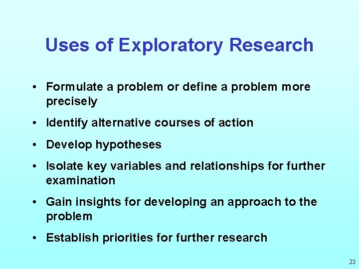 Uses of Exploratory Research • Formulate a problem or define a problem more precisely