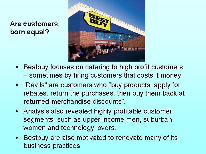 Are customers born equal? • Bestbuy focuses on catering to high profit customers –