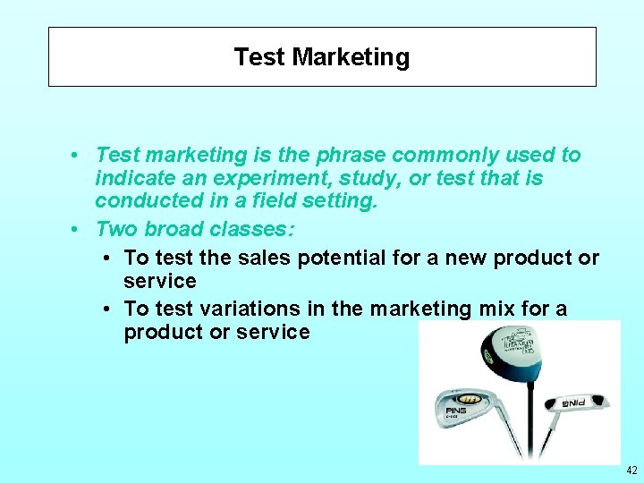 Test Marketing • Test marketing is the phrase commonly used to indicate an experiment,