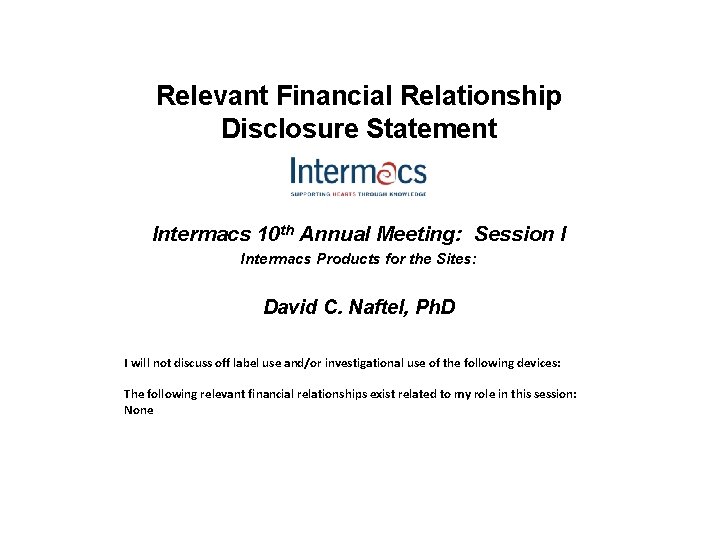 Relevant Financial Relationship Disclosure Statement Intermacs 10 th Annual Meeting: Session I Intermacs Products