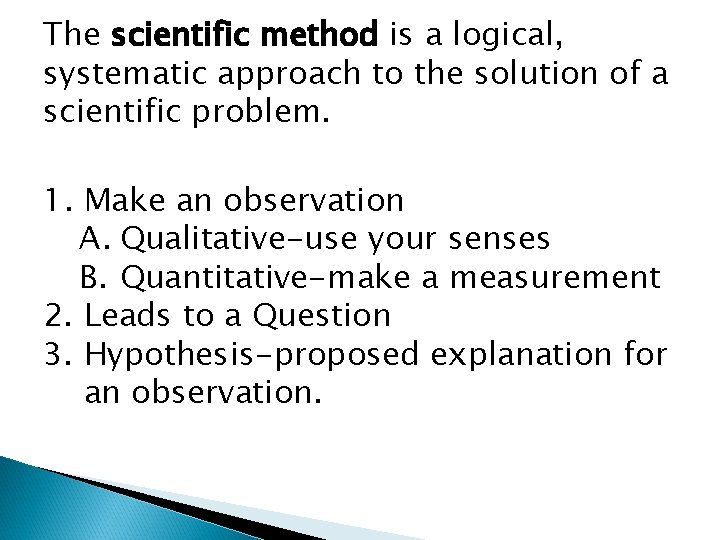 The scientific method is a logical, systematic approach to the solution of a scientific