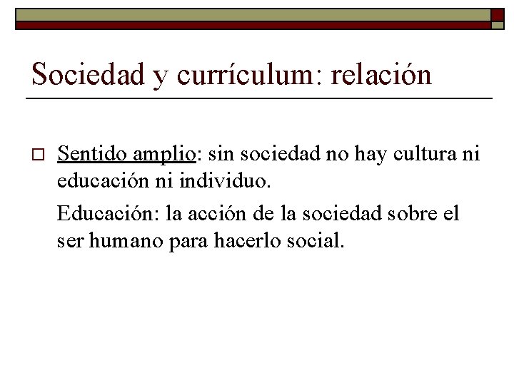 Sociedad y currículum: relación o Sentido amplio: sin sociedad no hay cultura ni educación