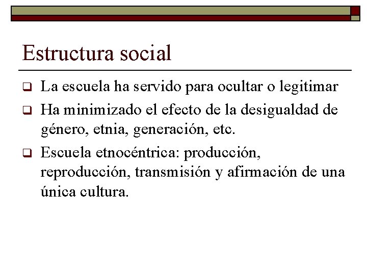 Estructura social q q q La escuela ha servido para ocultar o legitimar Ha