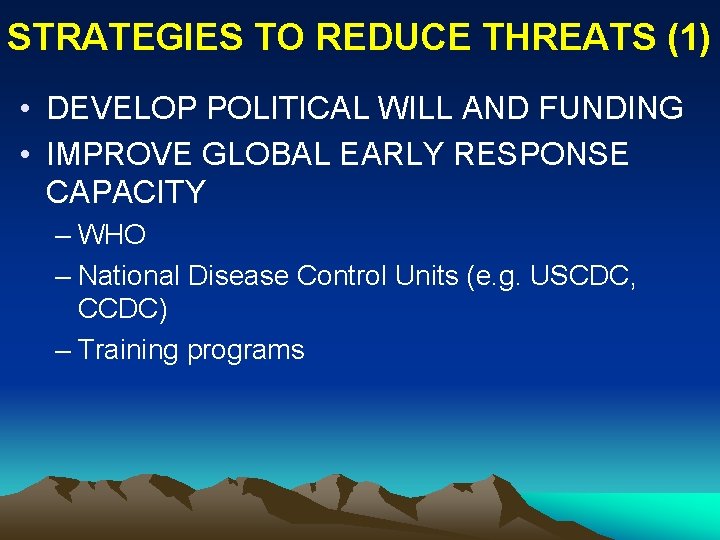 STRATEGIES TO REDUCE THREATS (1) • DEVELOP POLITICAL WILL AND FUNDING • IMPROVE GLOBAL