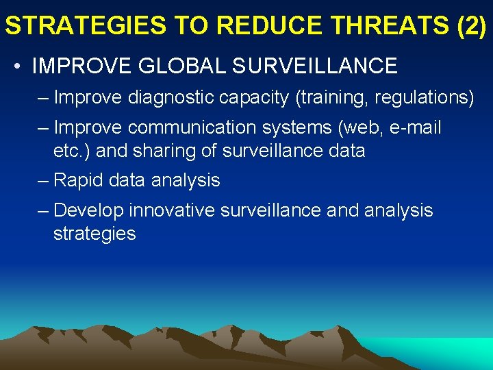 STRATEGIES TO REDUCE THREATS (2) • IMPROVE GLOBAL SURVEILLANCE – Improve diagnostic capacity (training,