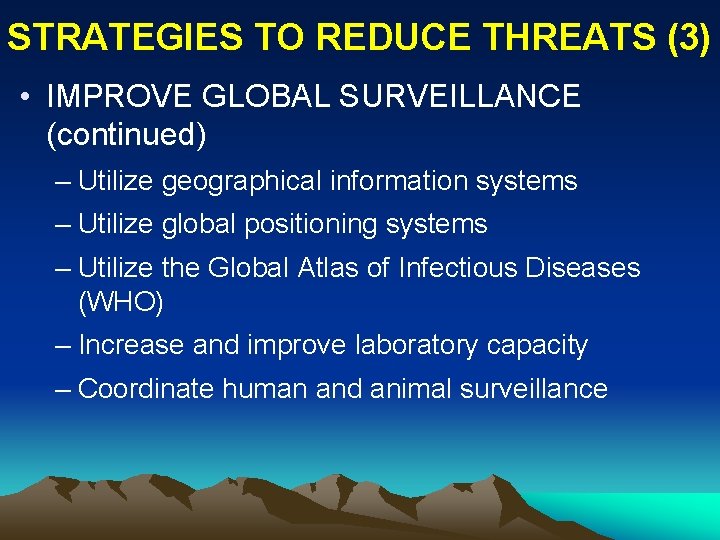 STRATEGIES TO REDUCE THREATS (3) • IMPROVE GLOBAL SURVEILLANCE (continued) – Utilize geographical information