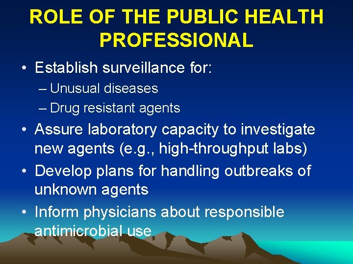 ROLE OF THE PUBLIC HEALTH PROFESSIONAL • Establish surveillance for: – Unusual diseases –