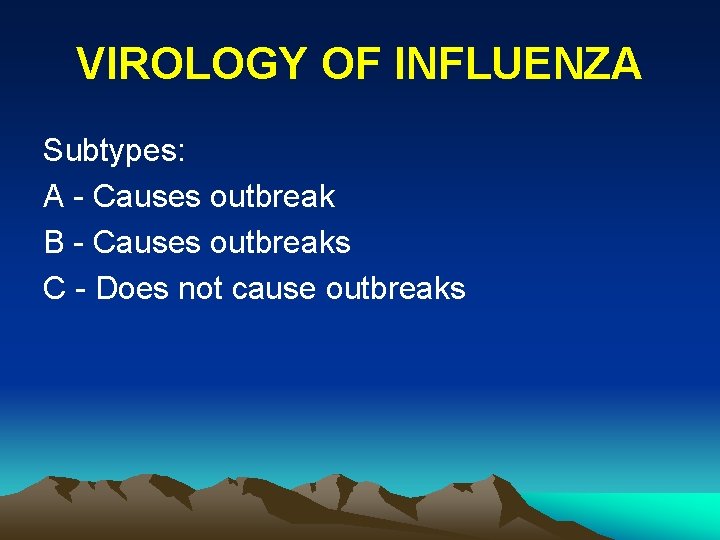 VIROLOGY OF INFLUENZA Subtypes: A - Causes outbreak B - Causes outbreaks C -