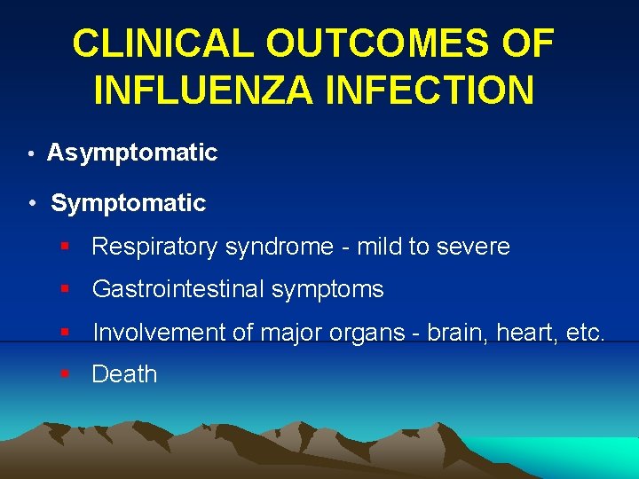 CLINICAL OUTCOMES OF INFLUENZA INFECTION • Asymptomatic • Symptomatic § Respiratory syndrome - mild