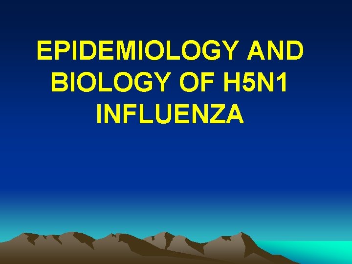 EPIDEMIOLOGY AND BIOLOGY OF H 5 N 1 INFLUENZA 