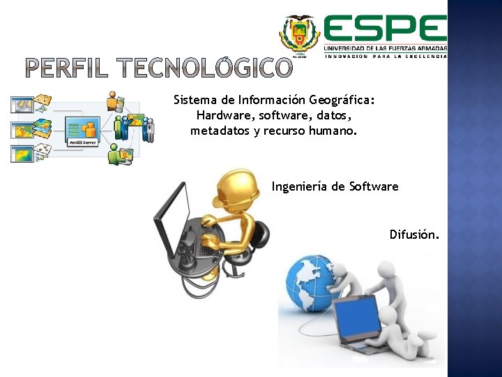 Sistema de Información Geográfica: Hardware, software, datos, metadatos y recurso humano. Ingeniería de Software